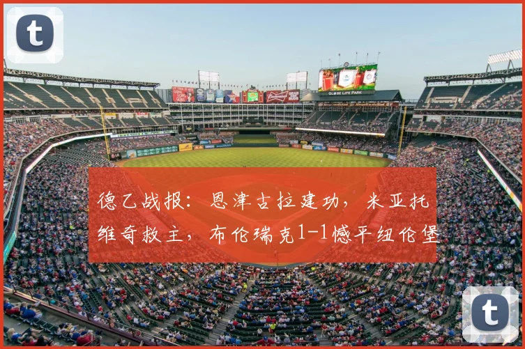 德乙战报：恩津古拉建功，米亚托维奇救主，布伦瑞克1-1憾平纽伦堡，附全场录像回放与赛后积分榜解析
